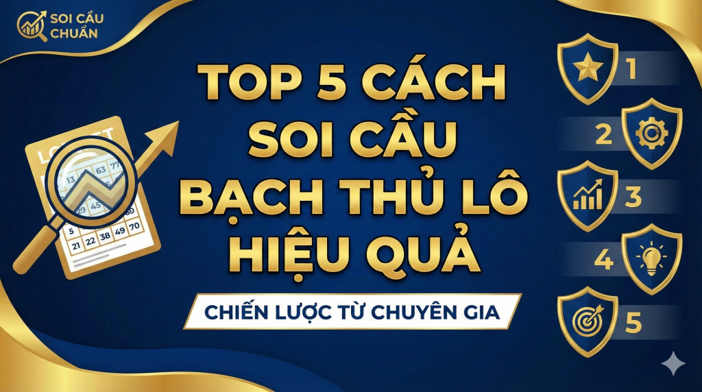 Top 5 cách soi cầu bạch thủ lô hiệu quả cùng các chuyên gia Soi Cầu 888 Miễn Phí